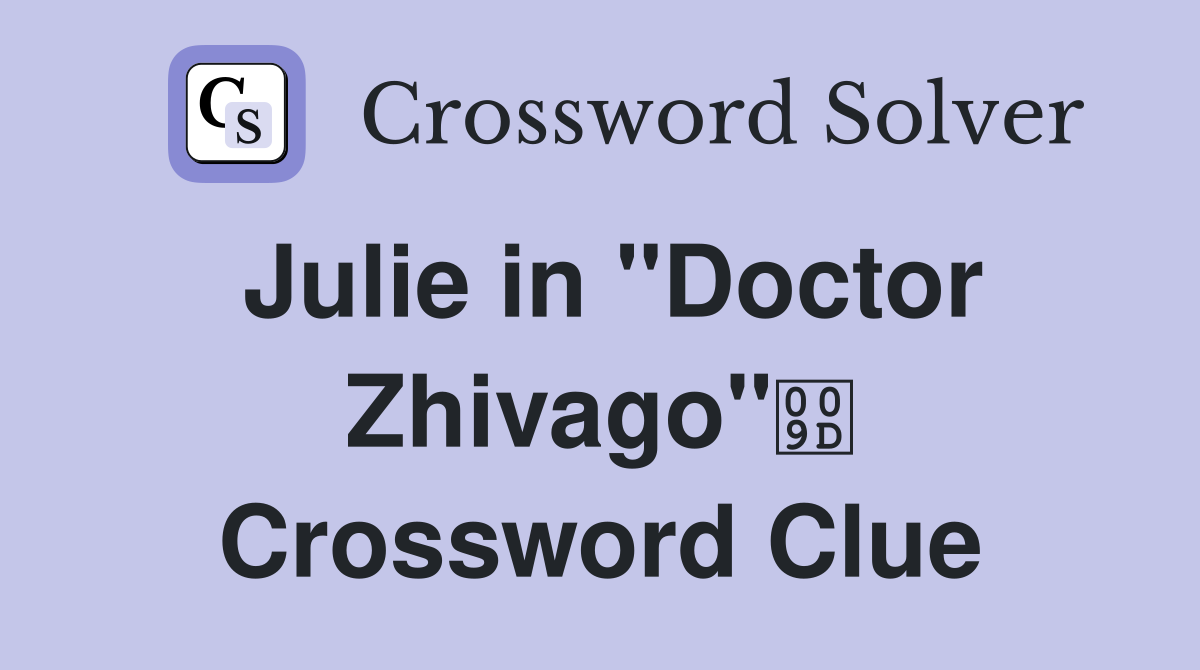 Julie in "Doctor Zhivago" Crossword Clue