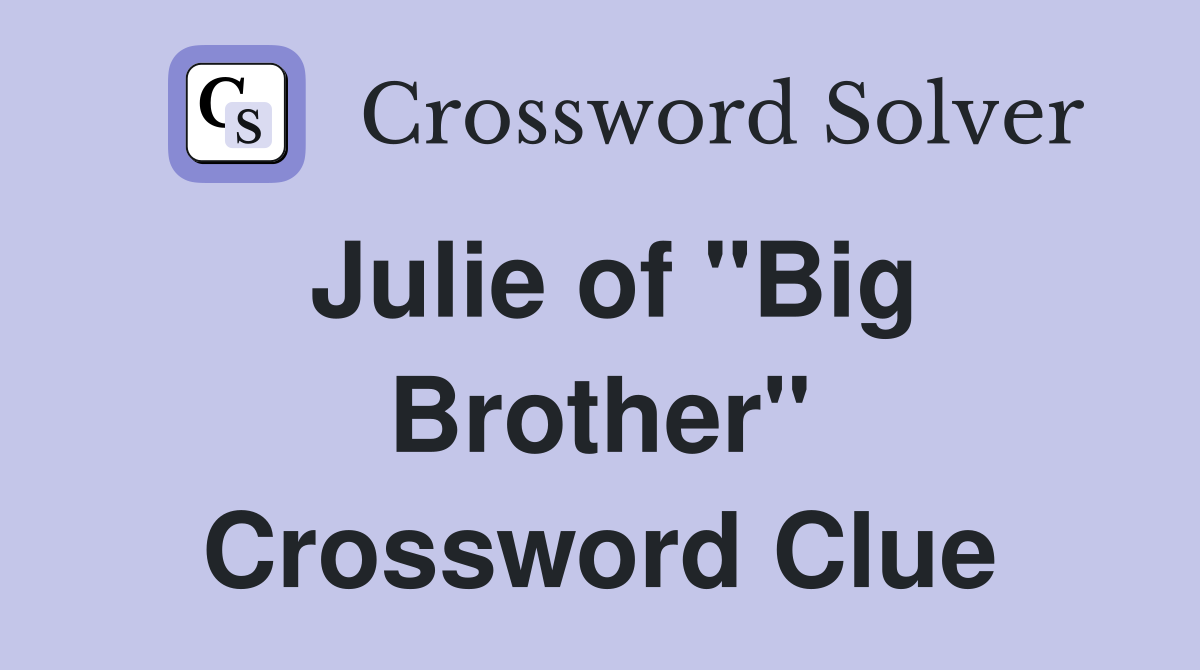 Julie of "Big Brother" Crossword Clue