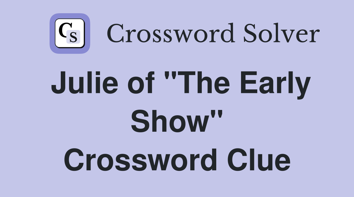 Julie of "The Early Show" Crossword Clue