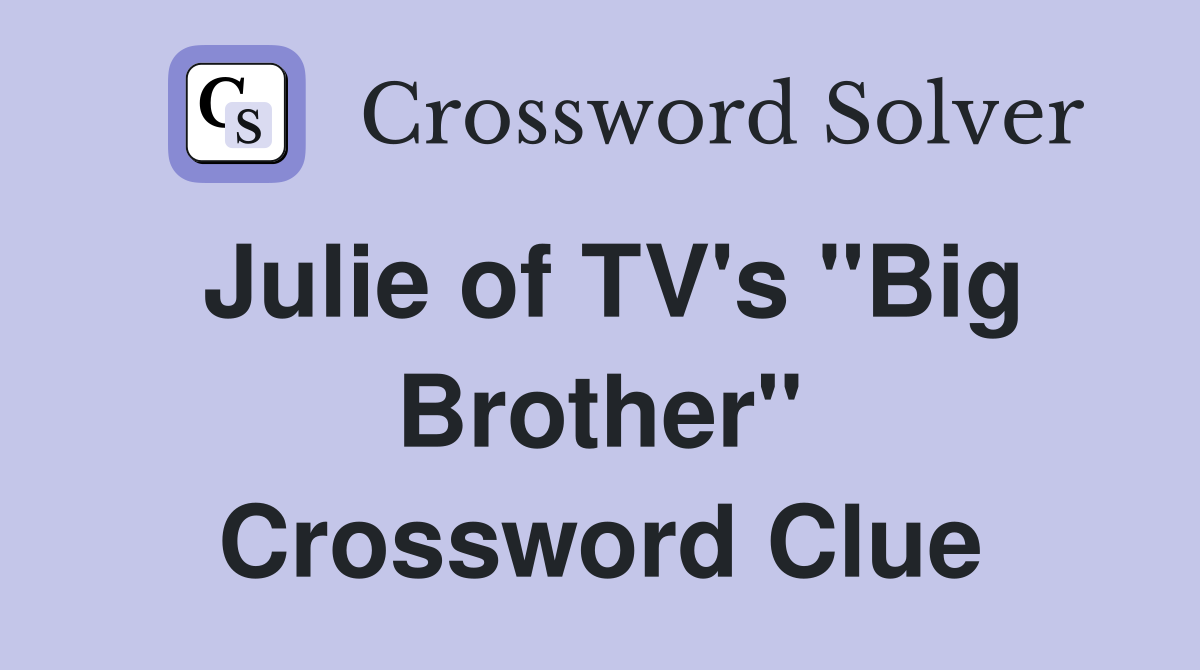 Julie of TV's "Big Brother" Crossword Clue