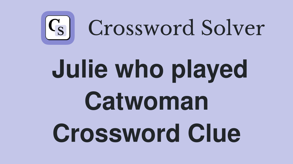 Julie who played Catwoman Crossword Clue