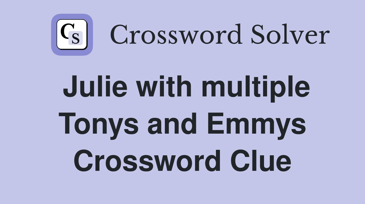 Julie with multiple Tonys and Emmys Crossword Clue