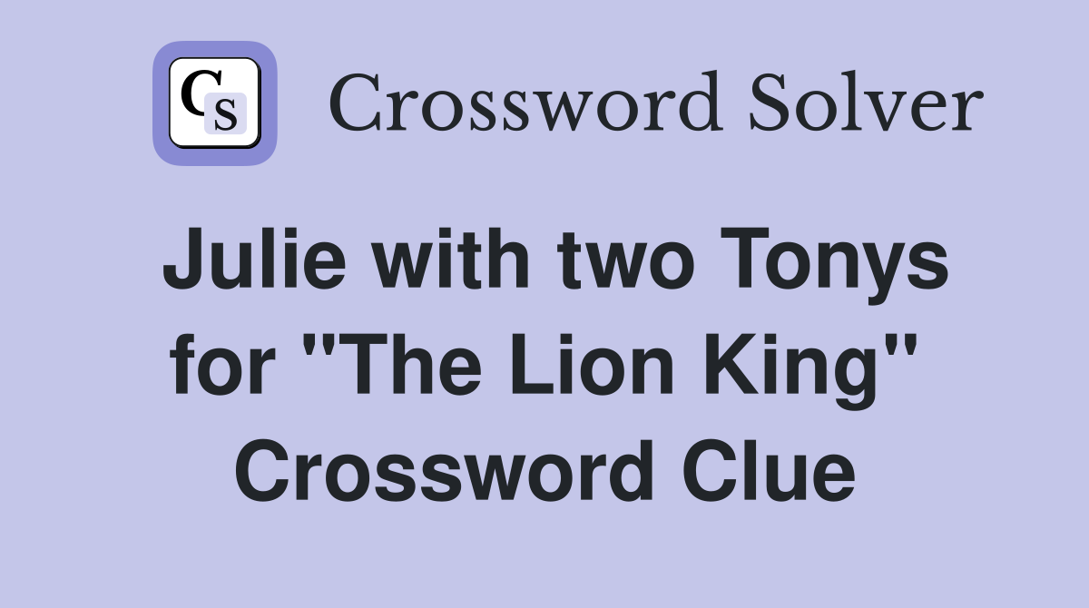 Julie with two Tonys for "The Lion King" Crossword Clue
