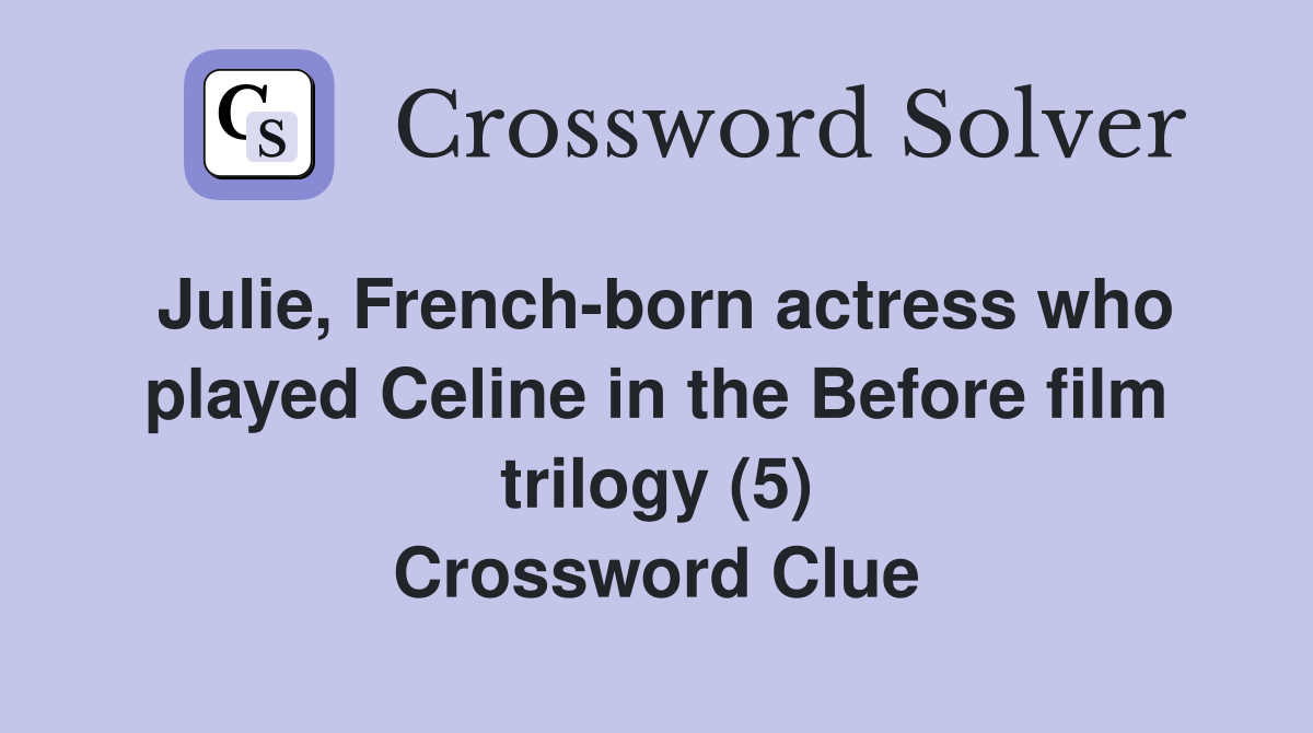 Julie, French-born actress who played Celine in the Before film trilogy (5) Crossword Clue