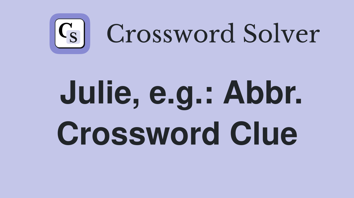 Julie, e.g.: Abbr. Crossword Clue
