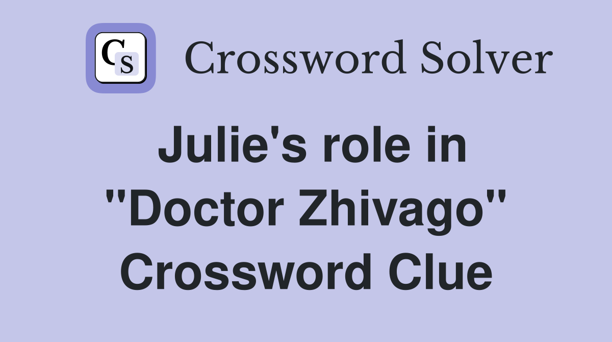 Julie's role in "Doctor Zhivago" Crossword Clue