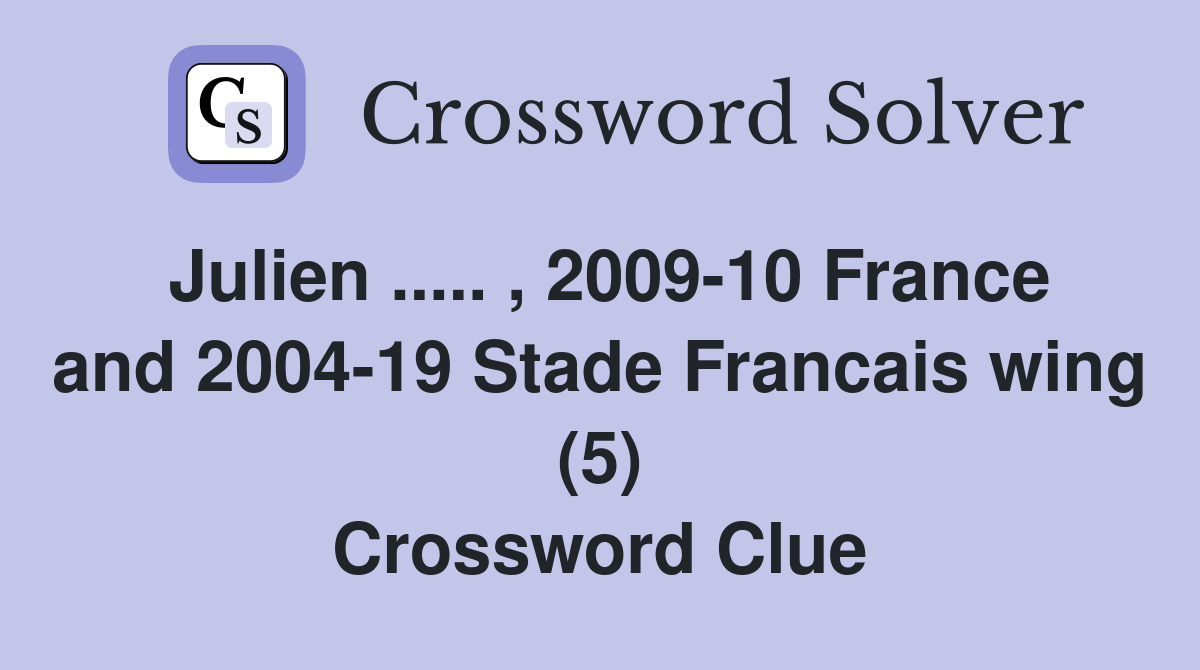 Julien ..... , 2009-10 France and 2004-19 Stade Francais wing (5) Crossword Clue