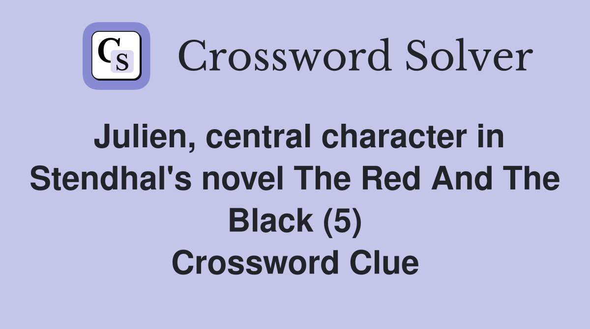 Julien, central character in Stendhal's novel The Red And The Black (5) Crossword Clue