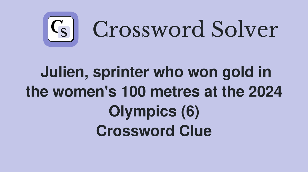 Julien, sprinter who won gold in the women's 100 metres at the 2024 Olympics (6) Crossword Clue