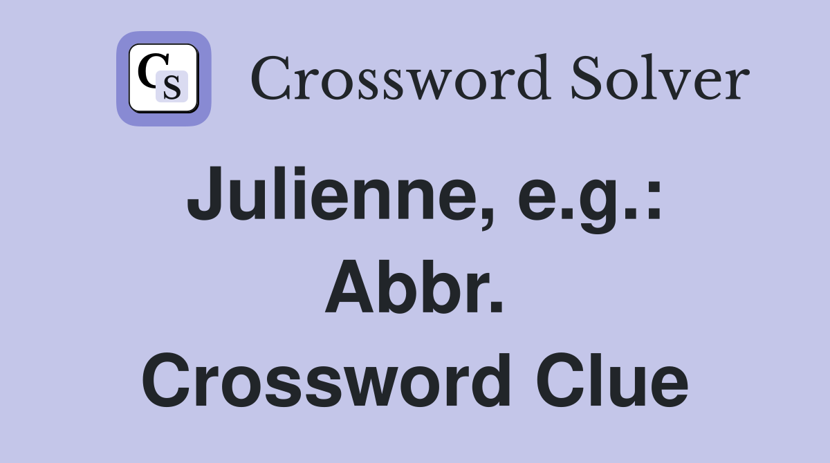Julienne, e.g.: Abbr. Crossword Clue