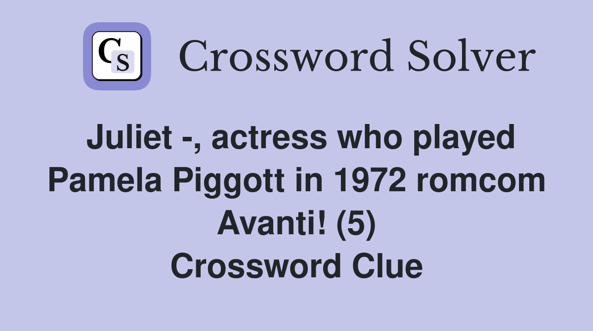 Juliet -, actress who played Pamela Piggott in 1972 romcom Avanti! (5) Crossword Clue