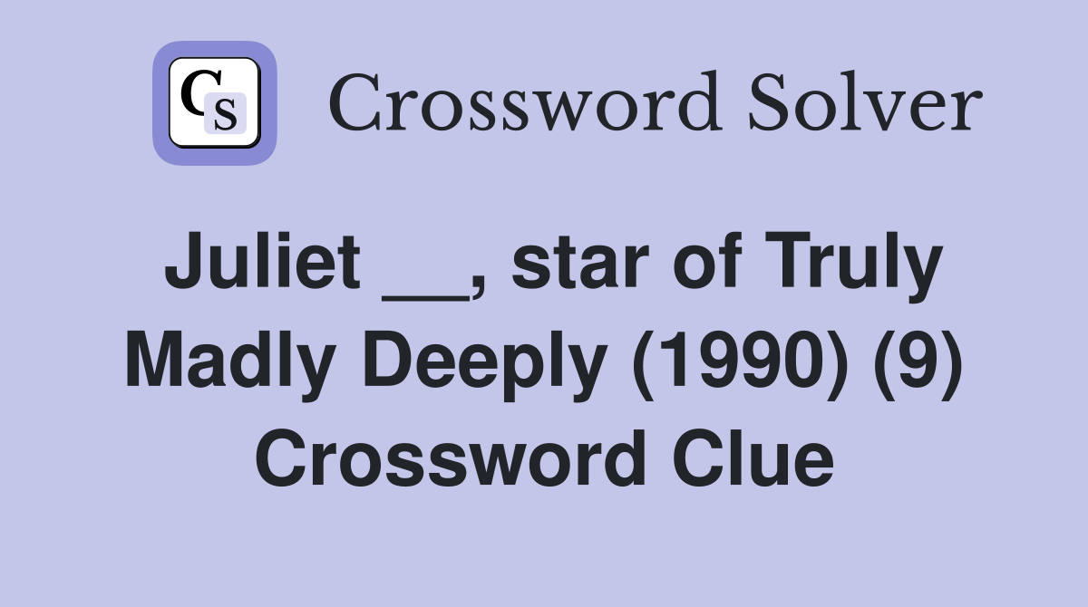 Juliet __, star of Truly Madly Deeply (1990) (9) Crossword Clue