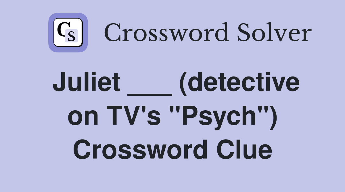 Juliet ___ (detective on TV's "Psych") Crossword Clue