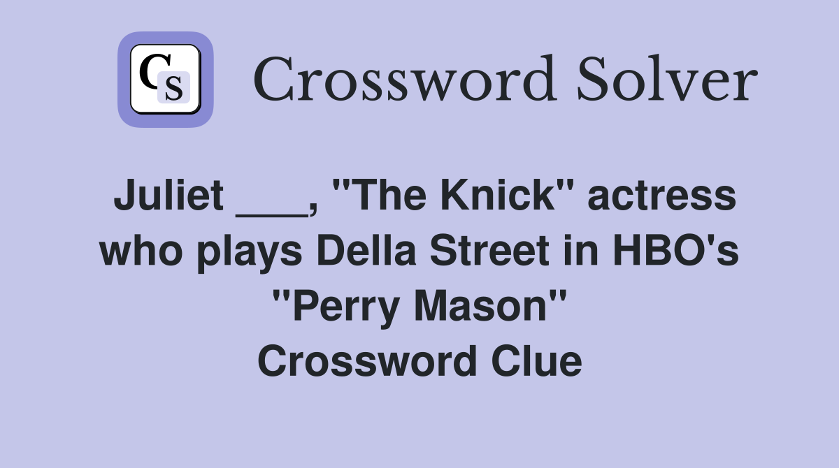 Juliet ___, "The Knick" actress who plays Della Street in HBO's "Perry Mason" Crossword Clue