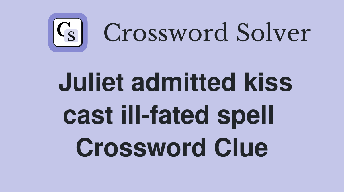 Juliet admitted kiss cast ill-fated spell  Crossword Clue
