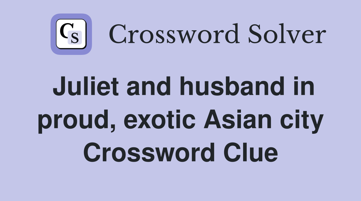 Juliet and husband in proud, exotic Asian city Crossword Clue