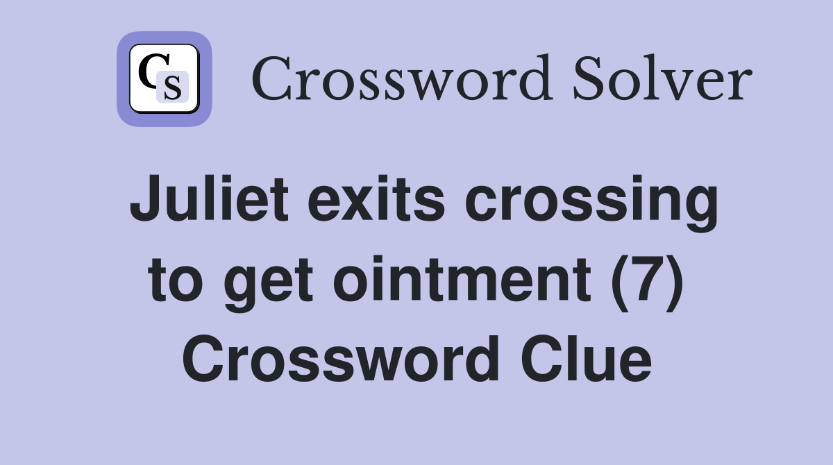 Juliet exits crossing to get ointment (7) Crossword Clue