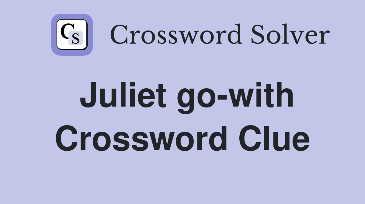 Juliet go-with Crossword Clue