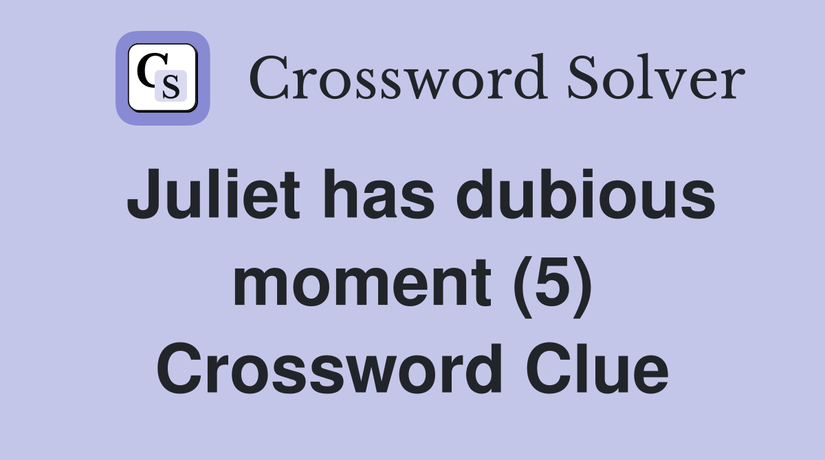 Juliet has dubious moment (5) Crossword Clue