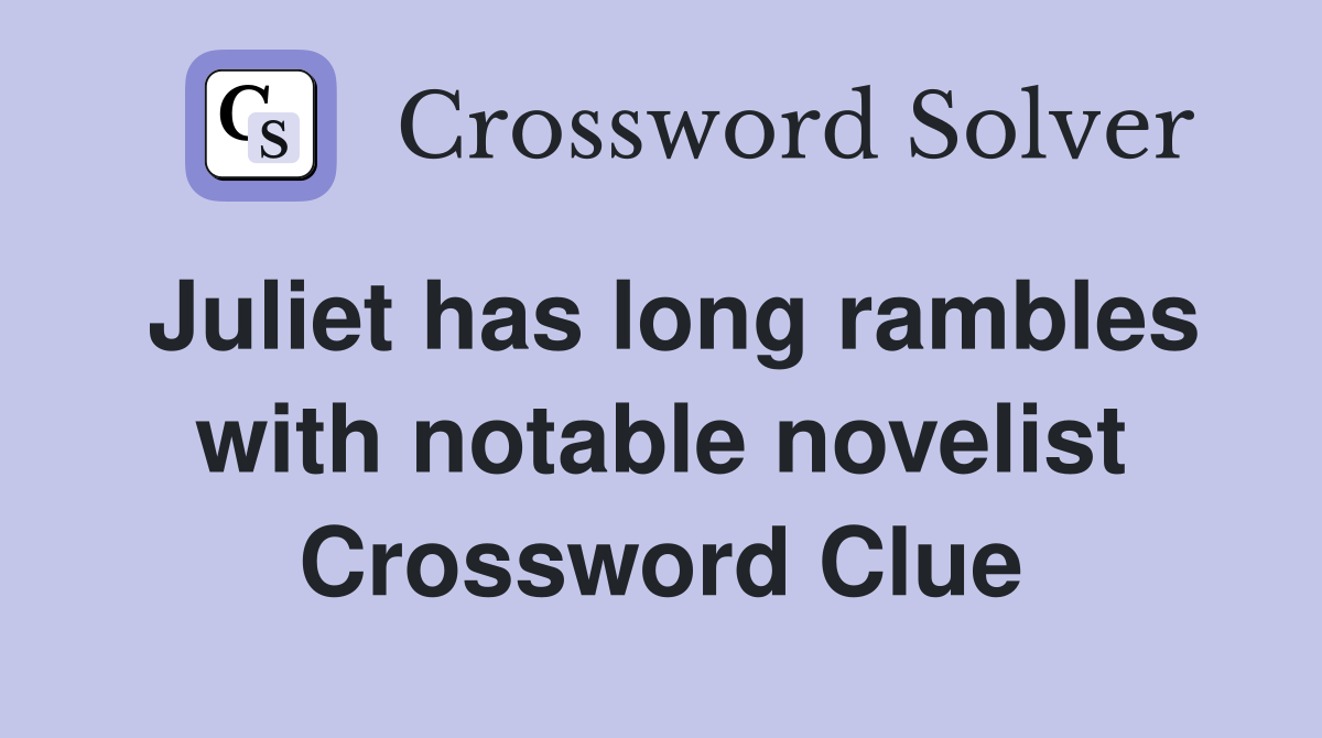 Juliet has long rambles with notable novelist Crossword Clue