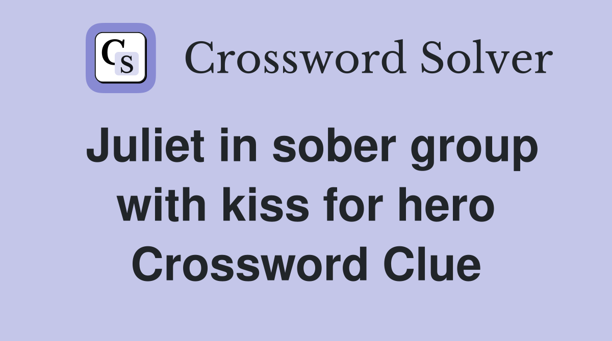Juliet in sober group with kiss for hero Crossword Clue