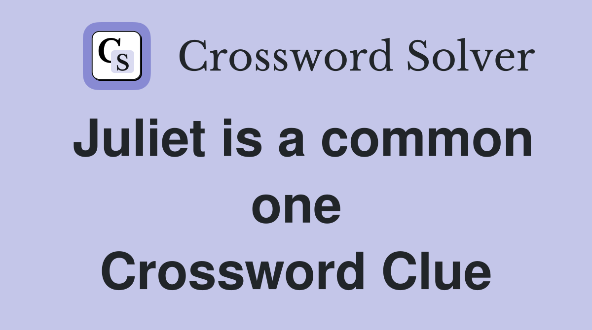 Juliet is a common one Crossword Clue