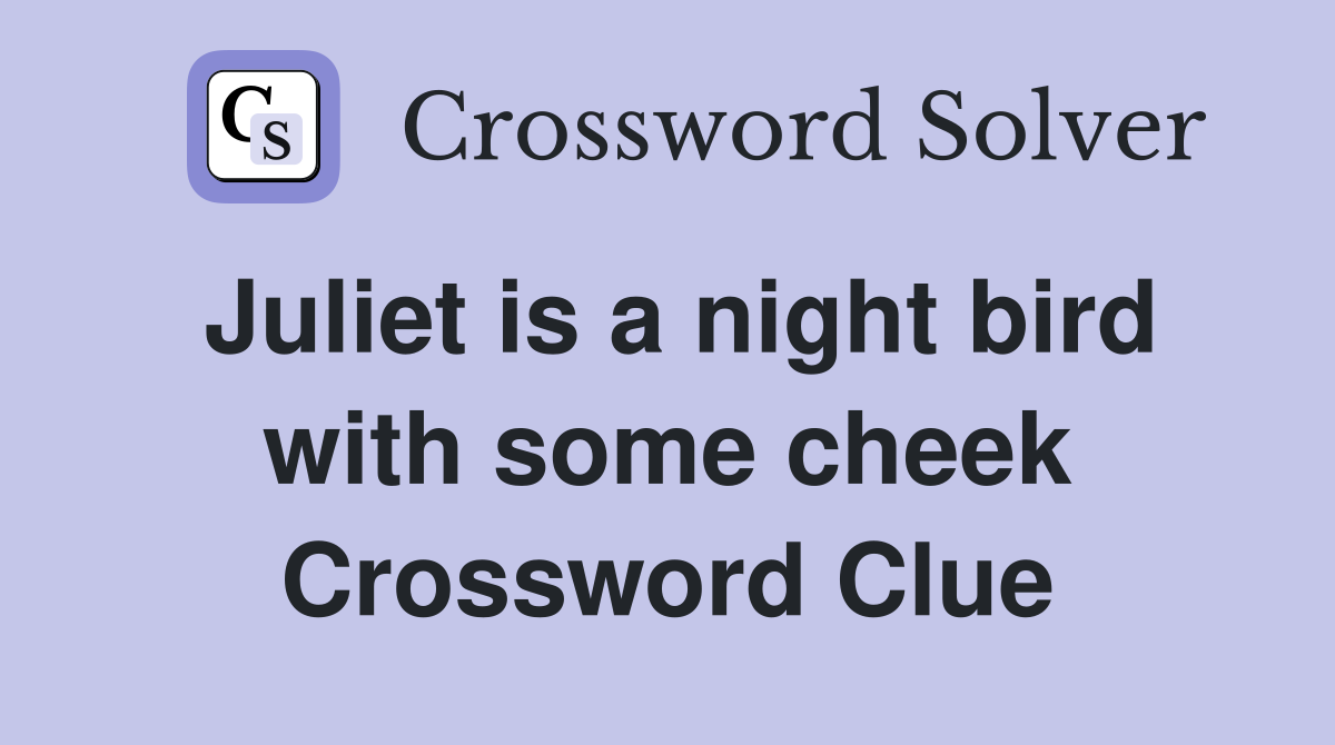 Juliet is a night bird with some cheek Crossword Clue