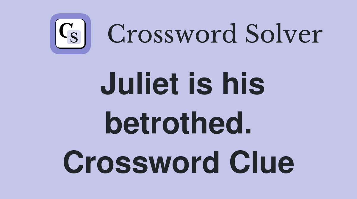 Juliet is his betrothed. Crossword Clue