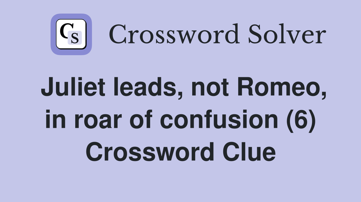 Juliet leads, not Romeo, in roar of confusion (6) Crossword Clue