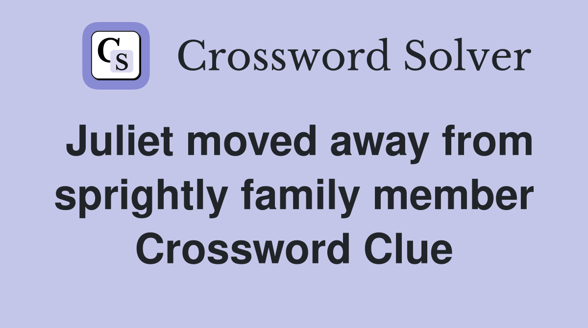 Juliet moved away from sprightly family member Crossword Clue
