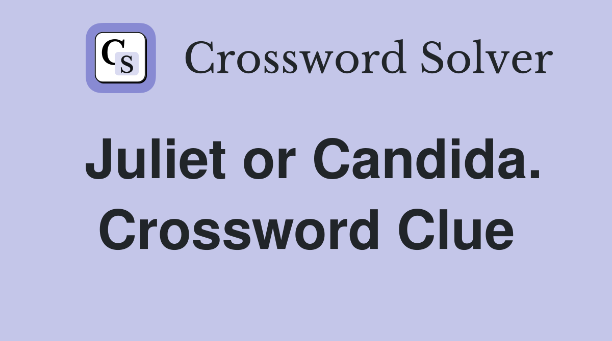 Juliet or Candida. Crossword Clue