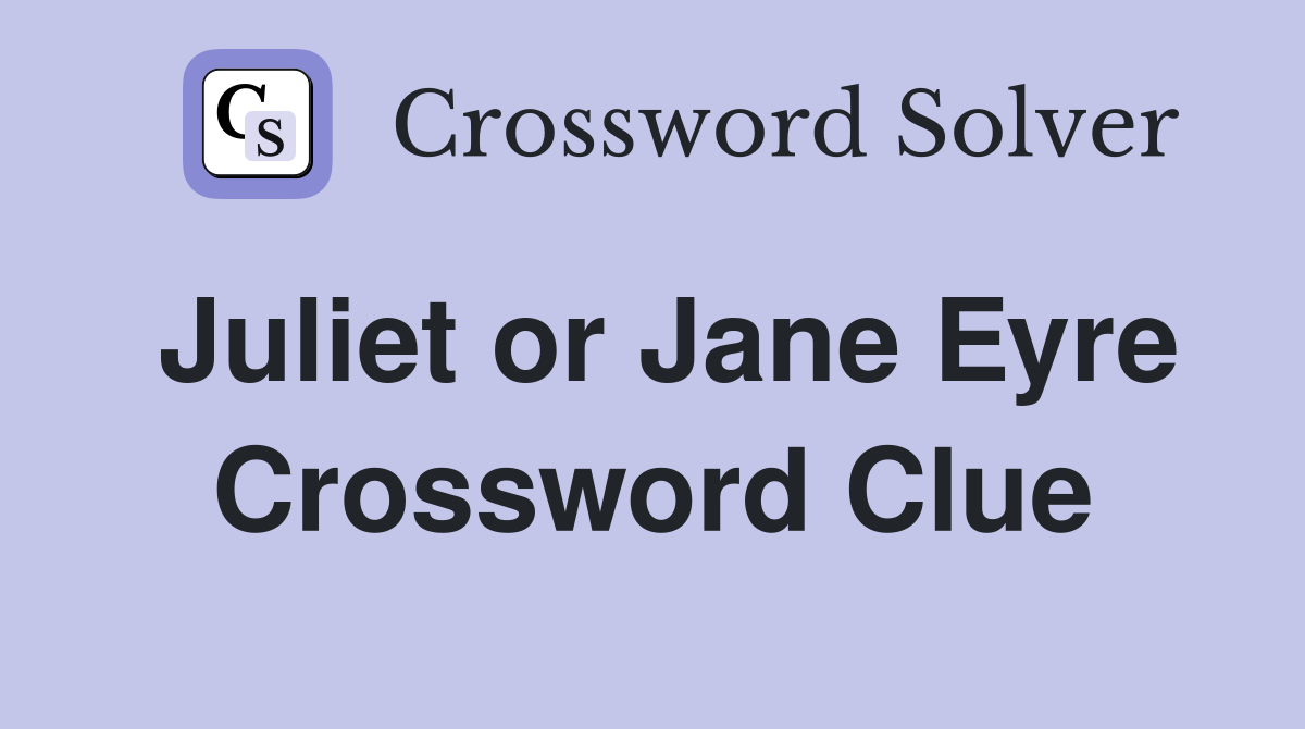 Juliet or Jane Eyre Crossword Clue