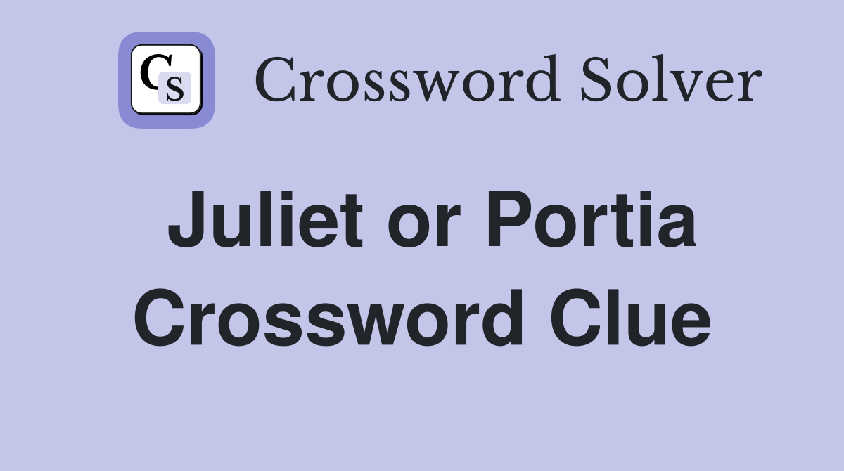Juliet or Portia Crossword Clue