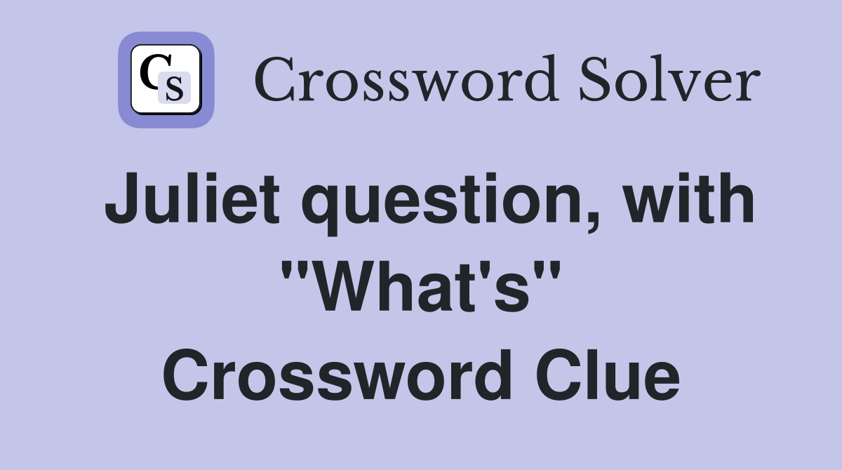 Juliet question, with "What's" Crossword Clue