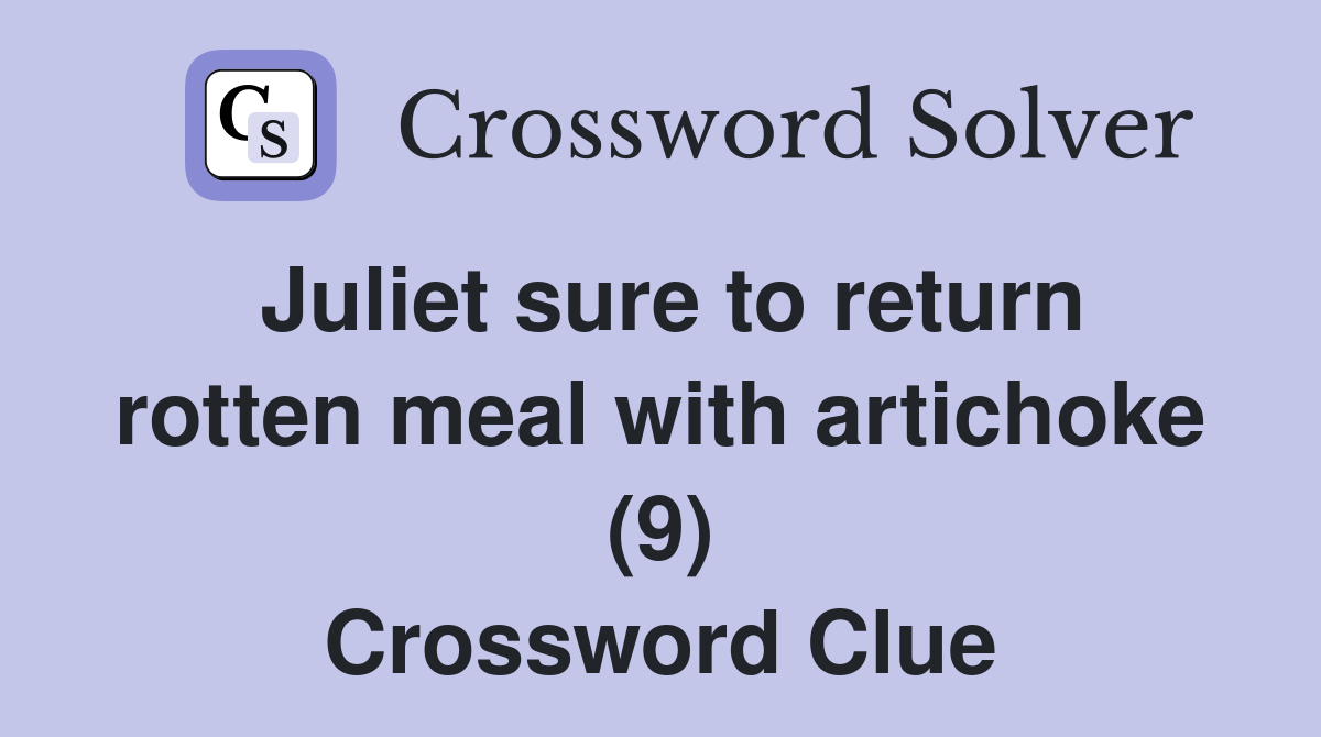 Juliet sure to return rotten meal with artichoke (9) Crossword Clue