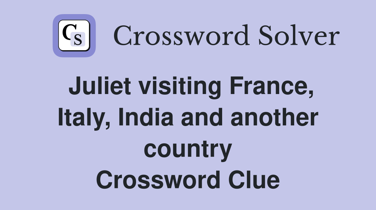 Juliet visiting France, Italy, India and another country Crossword Clue