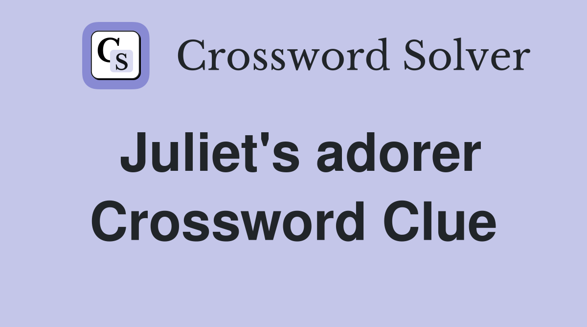 Juliet's adorer Crossword Clue