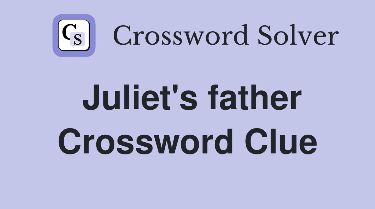 Juliet's father Crossword Clue