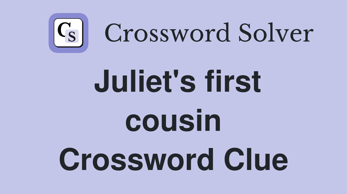 Juliet's first cousin Crossword Clue