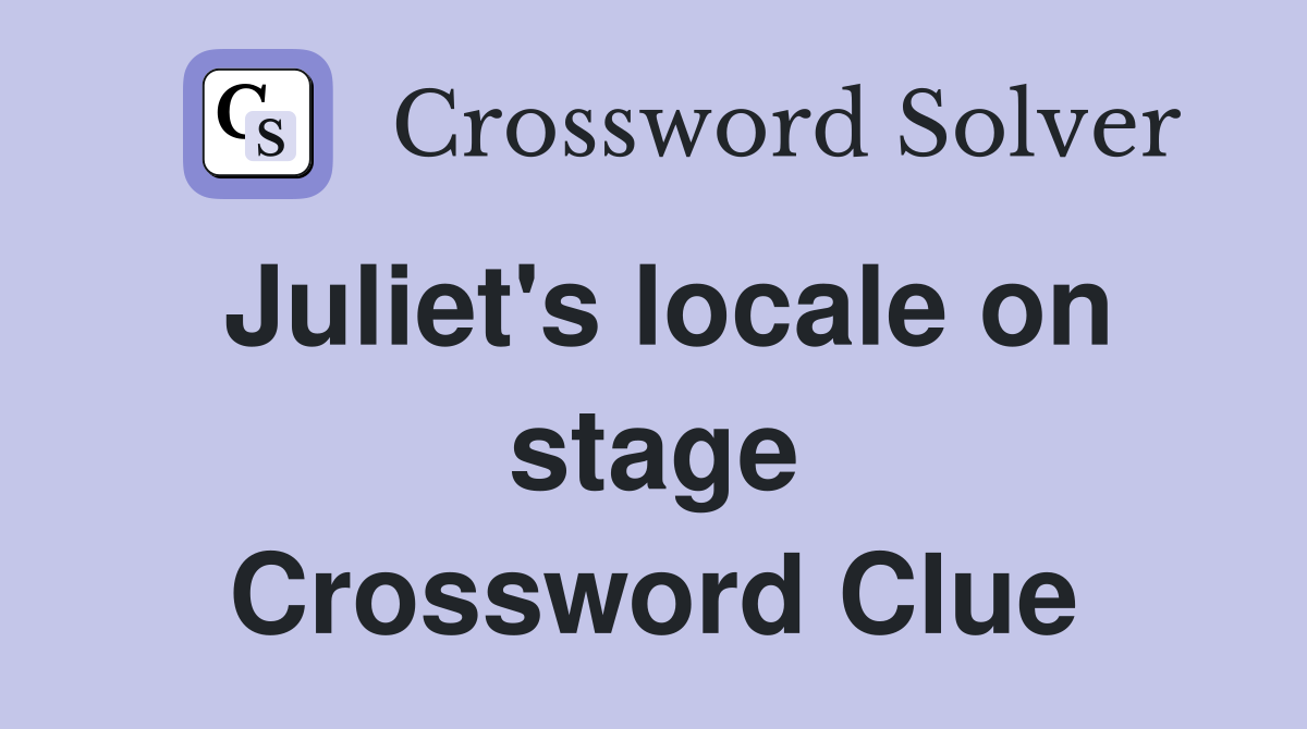 Juliet's locale on stage Crossword Clue