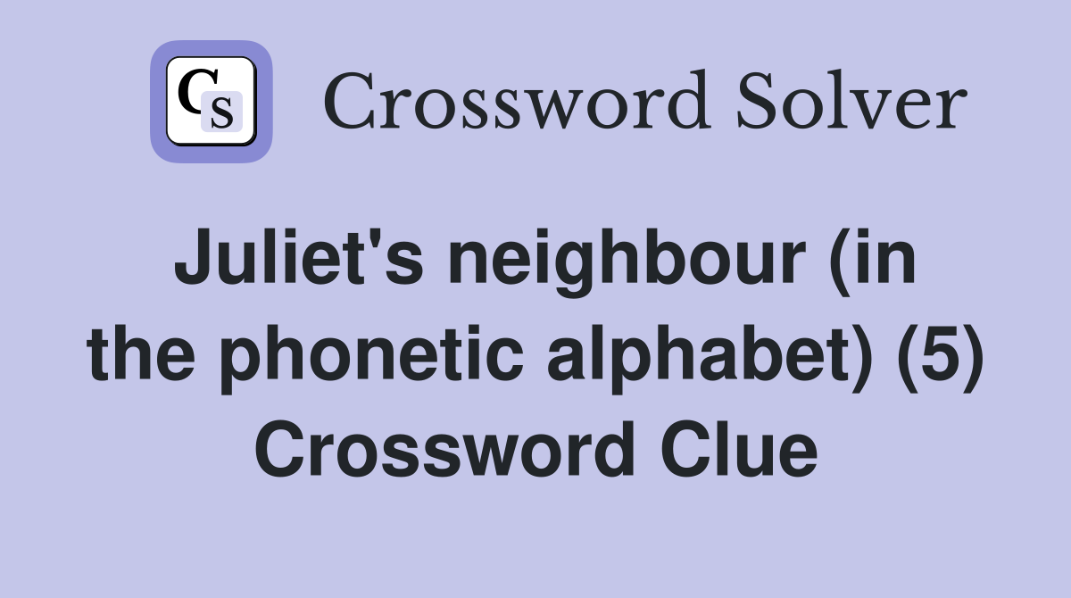 Juliet's neighbour (in the phonetic alphabet) (5) Crossword Clue