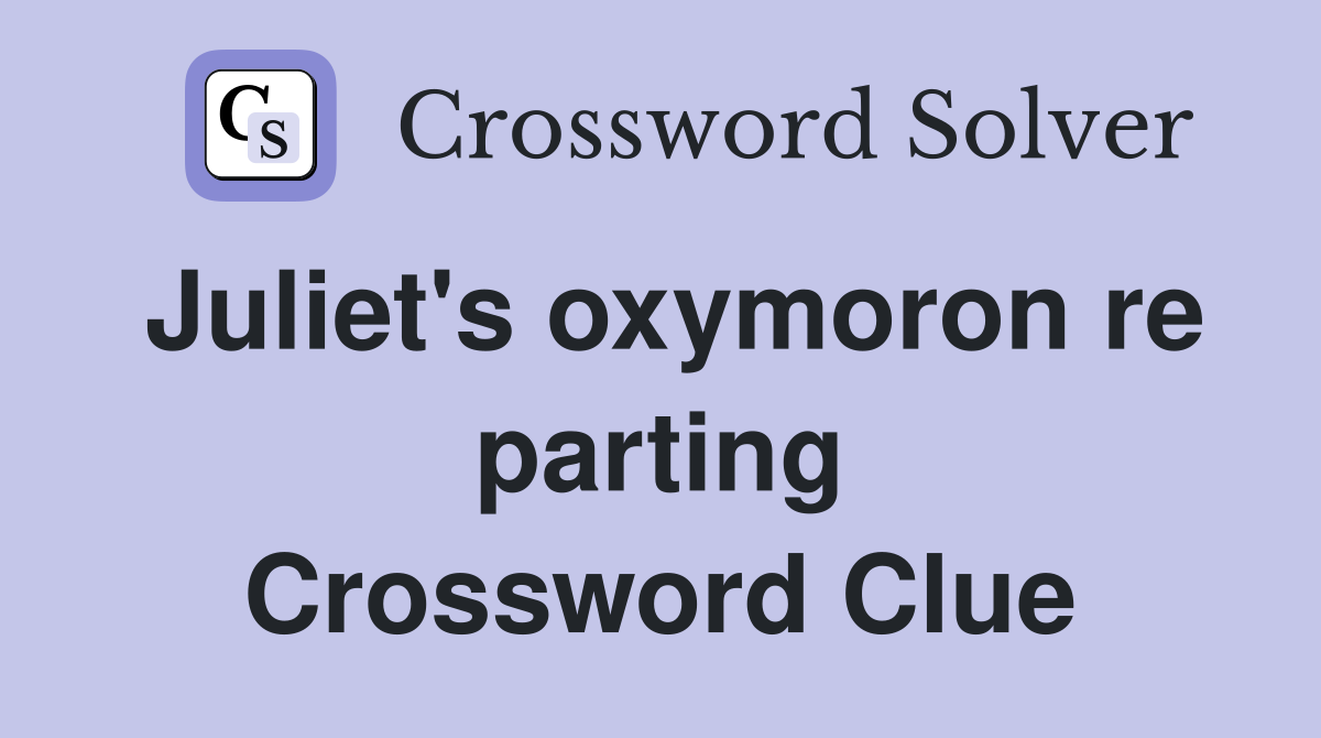 Juliet's oxymoron re parting Crossword Clue