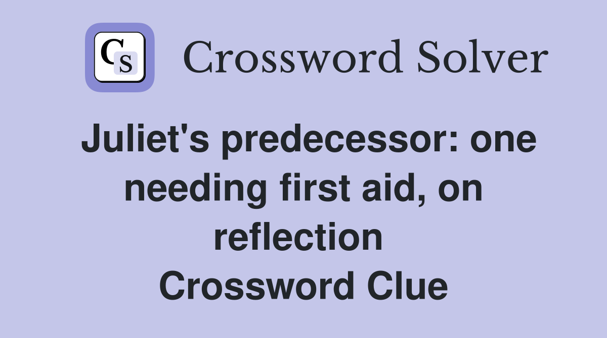 Juliet's predecessor: one needing first aid, on reflection  Crossword Clue
