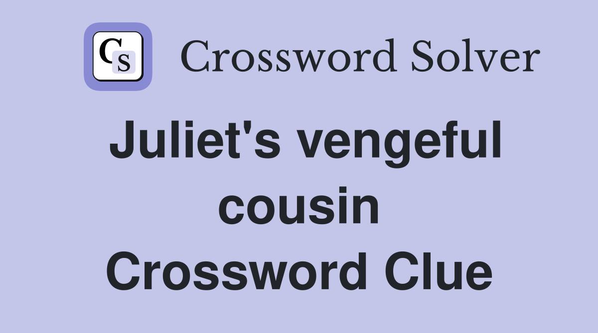 Juliet's vengeful cousin Crossword Clue