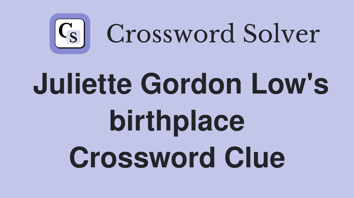 Juliette Gordon Low's birthplace Crossword Clue