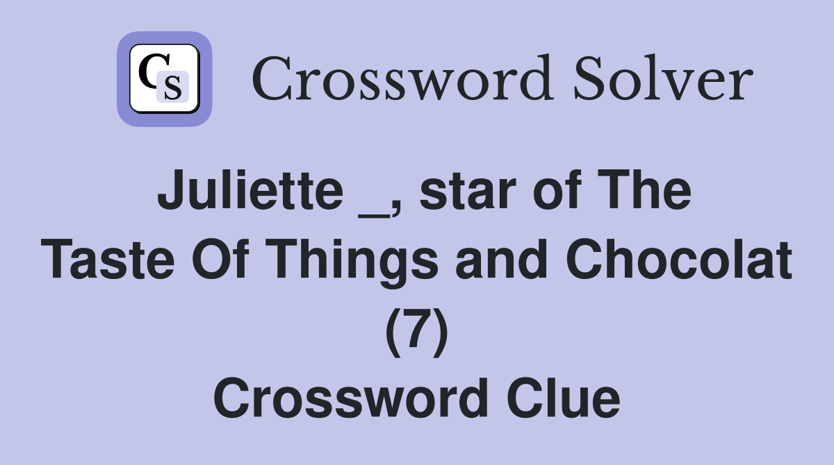 Juliette _, star of The Taste Of Things and Chocolat (7) Crossword Clue