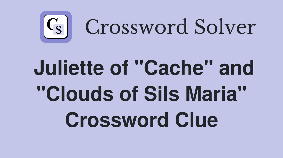 Juliette of "Cache" and "Clouds of Sils Maria" Crossword Clue