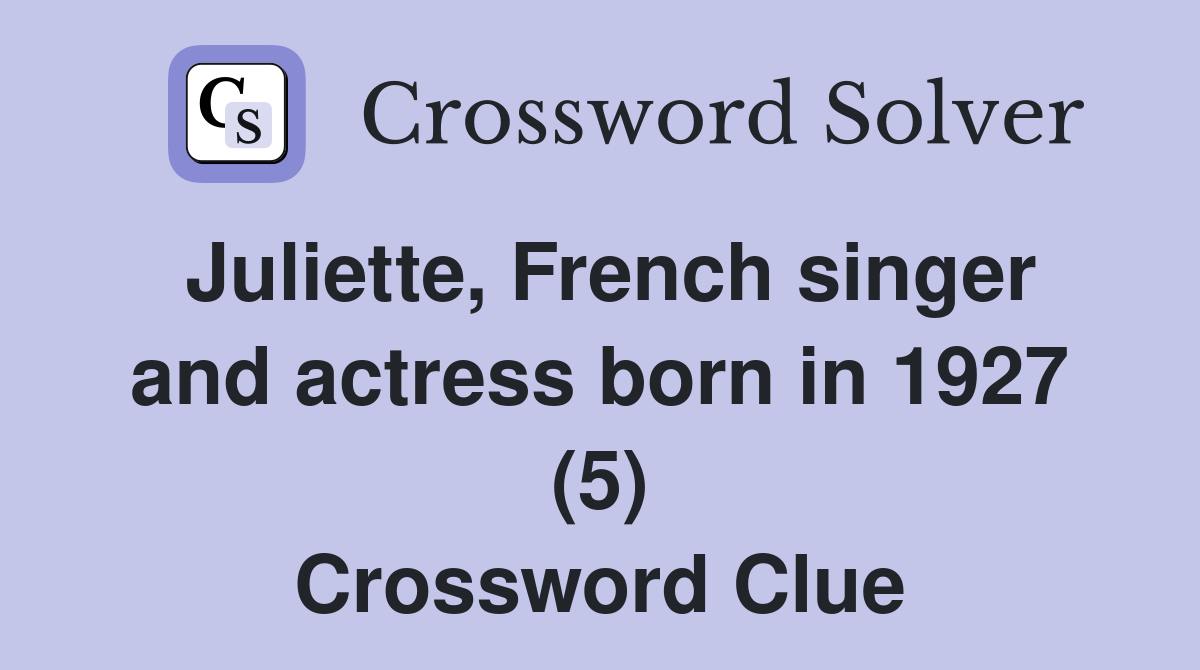 Juliette, French singer and actress born in 1927 (5) Crossword Clue