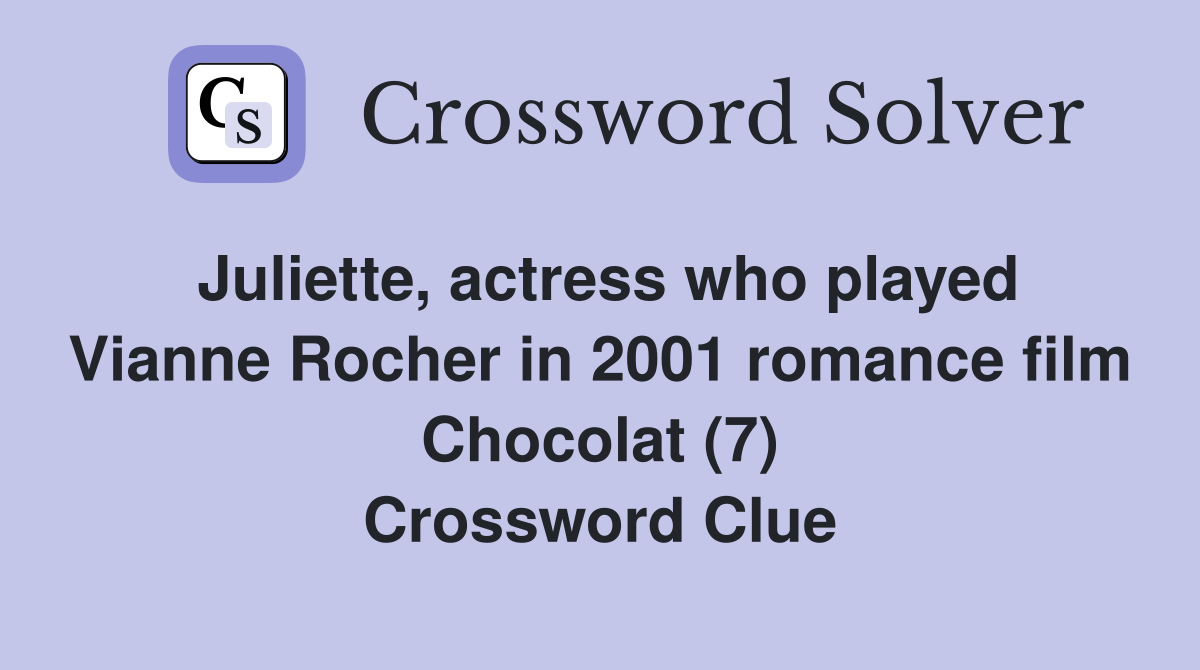 Juliette, actress who played Vianne Rocher in 2001 romance film Chocolat (7) Crossword Clue