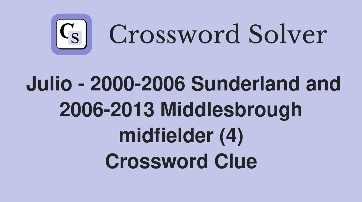 Julio - 2000-2006 Sunderland and 2006-2013 Middlesbrough midfielder (4) Crossword Clue